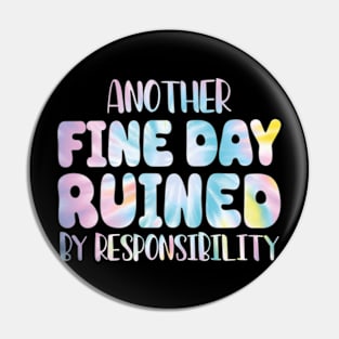 Another Fine Day Ruined By Responsibility Pin