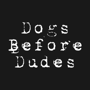 Dogs Before Dudes T-Shirt