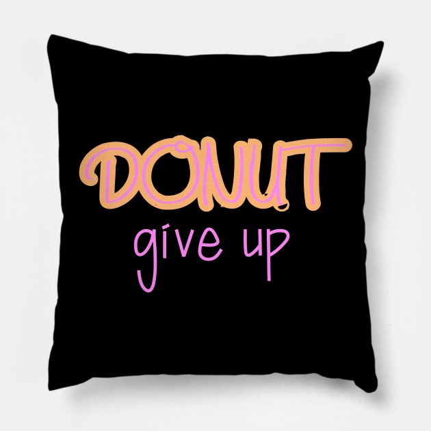 Donut give up Pillow by Word and Saying