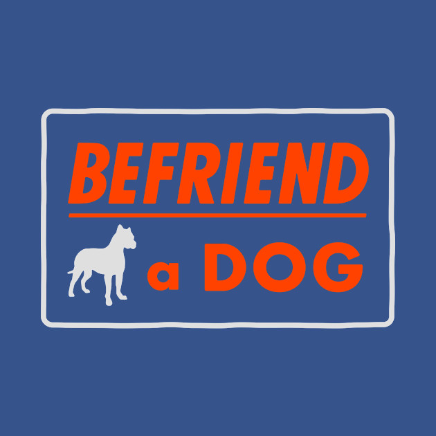 Discover Befriend a Dog - Dog - T-Shirt