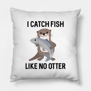 I Catch Fish Like No Otter Pillow