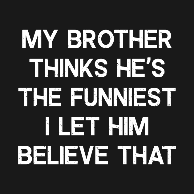 My Brother Thinks He's the Funniest by trendynoize