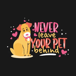 Never leave your pet behind T-Shirt