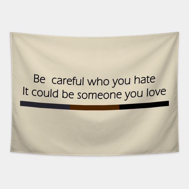 Be Careful Who You Hate It Could Be Someone You Love Tapestry by Flow-designs