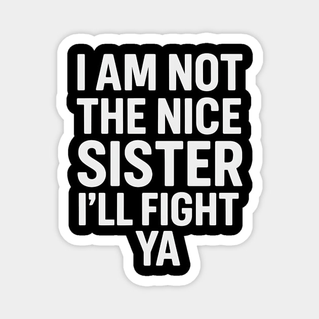 I Am Not The Nice Sister I’ll Fight Ya Funny Quote Magnet by ArtistTee ⭐⭐⭐⭐⭐
