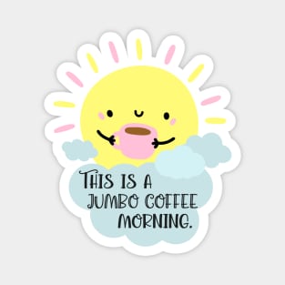 This is a jumbo coffee morning. Magnet
