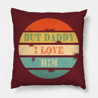 But Daddy I love Him Pillow