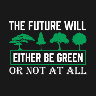 The Future Will Be Green - Climate Protest Nature Protection Quote T-Shirt