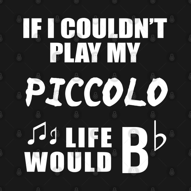 If I Couldn't Play My Piccolo, Life Would Bb by newledesigns