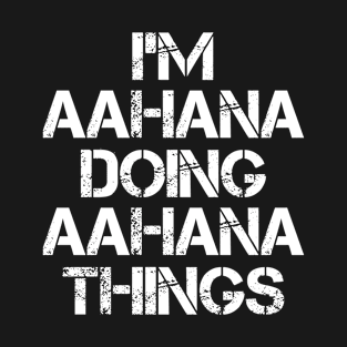 Aahana Name - Aahana Doing Aahana Things T-Shirt