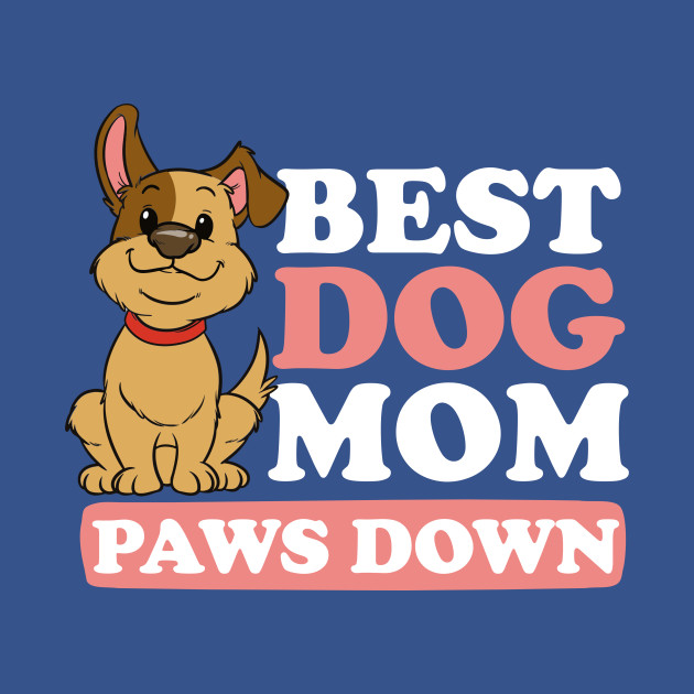 Dog Mom Shirt | Best Dog Mom Paws Down - Mom - T-Shirt