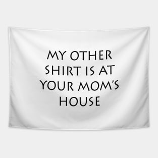 My Other Shirt Is At Your Mom's House Tapestry