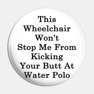 This Wheelchair Won't Stop Me From Kicking Your Butt At Water Polo Pin