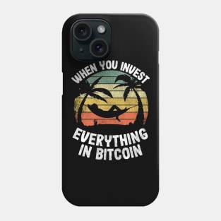 When You Invest Everything In Bitcoin Funny BTC Gift Phone Case