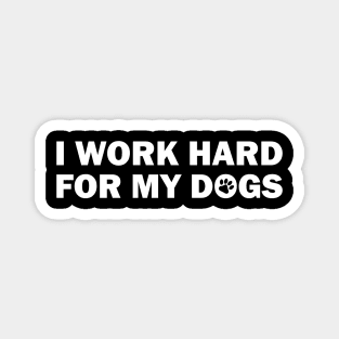 I WORK HARD FOR MY DOGS Magnet