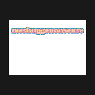 meshuggenonsense T-Shirt