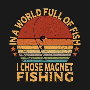 in a world full of fish , i chose magnet fishing T-Shirt