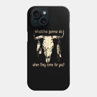 Whatcha Gonna Do When They Come For You Bull Skull Outlaw Music Feathers Phone Case