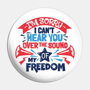 Sorry I Can't Hear You Over The Sound Of My Freedom 4th July Pin