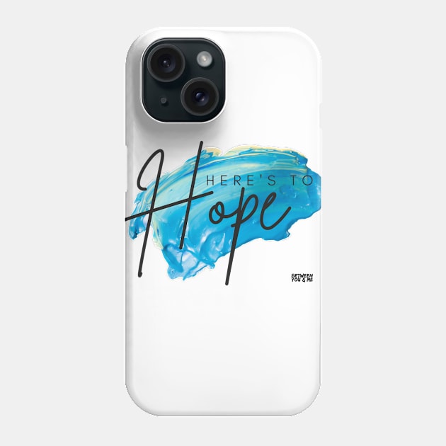 Here's to Hope Phone Case by betweenyoumepod