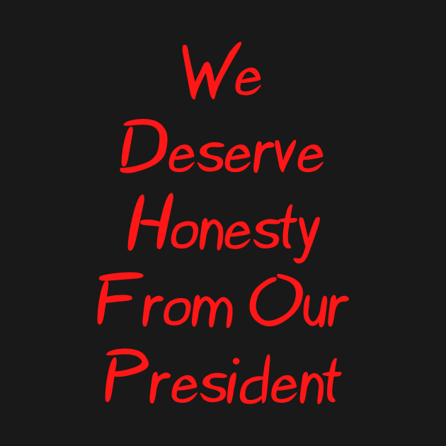 We Deserve Honesty From Our President by Mighty Bitey