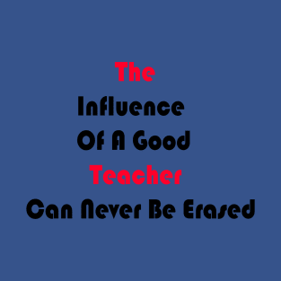 The Influence Of A Good Teacher Can Never Be Erased T-Shirt