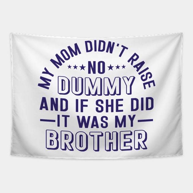 My Mom Didnt Raise No Dummy And If She Did It Was My Brother Tapestry by RiseInspired