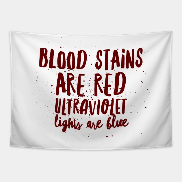 Blood stains are red ultraviolet lights are blue Tapestry by Art Cube