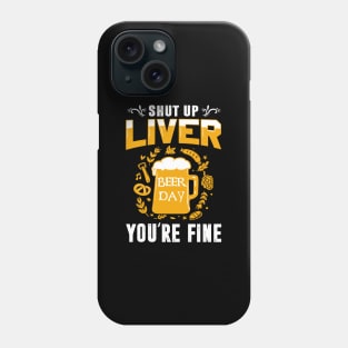 Shut Up Liver You're Fine International Beer Day Drinking Phone Case