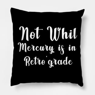 Not Whil  Mercury is in Retro'grade Pillow