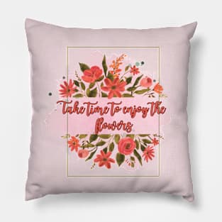 Take time to enjoy the flowers Pillow