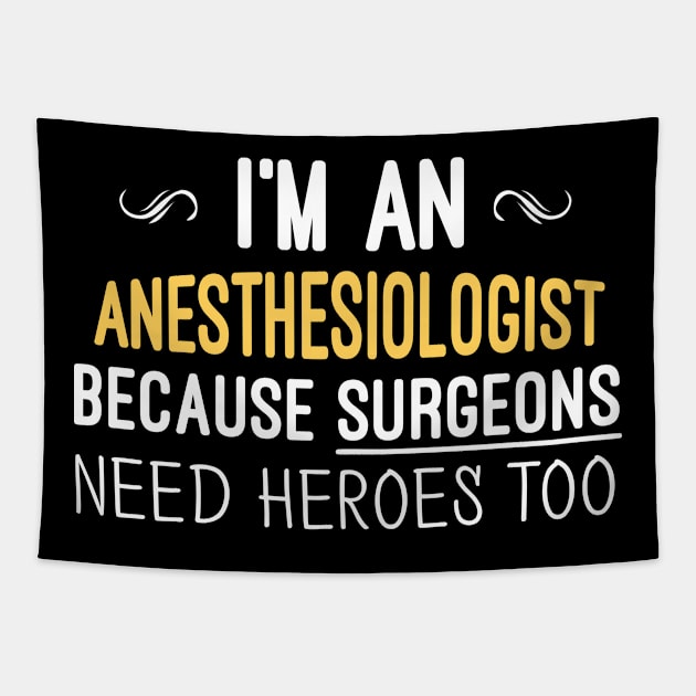 I'm An Anesthesiologist Because Surgeons Need Heroes Too - Funny Gift Tapestry by Justbeperfect