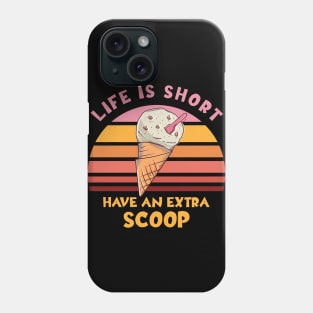 Life Is Short Have An Extra Scoop Phone Case