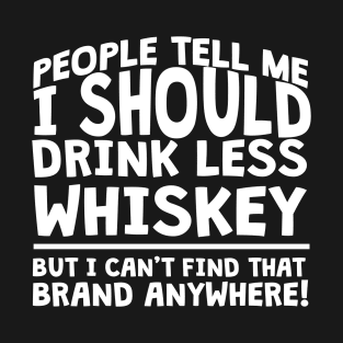 People Tell Me I Should Drink Less Whiskey T-Shirt