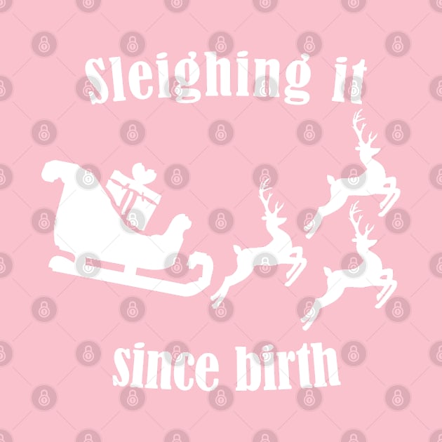 Sleighing it since birth - Fun Pun Christmas Birthday Gift by CottonGarb