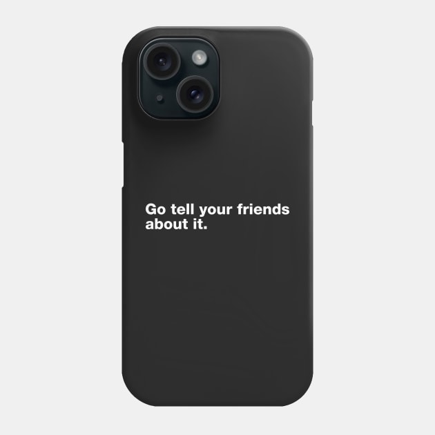 Go Tell Your Friends About It. Phone Case by CityNoir