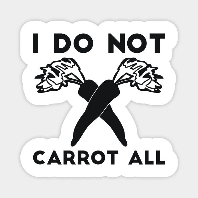 I Do Not Carrot All sarcastic humor Magnet by RedYolk