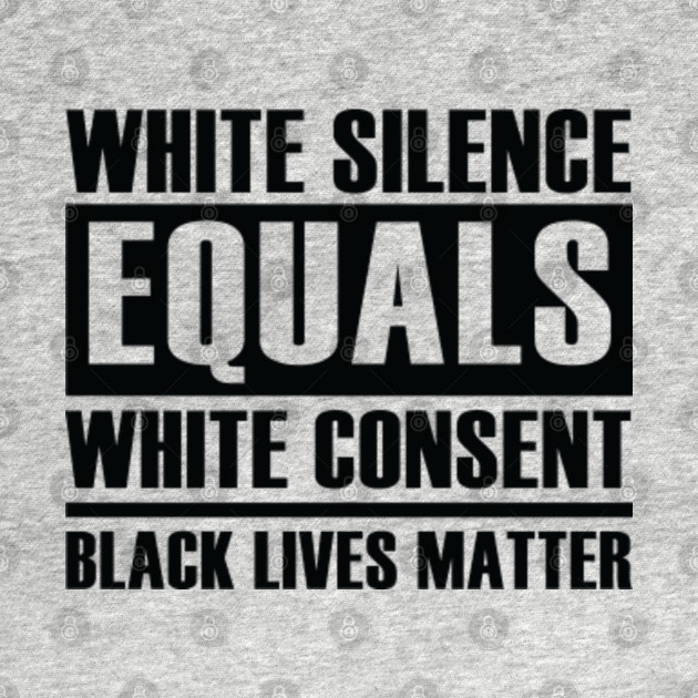 Discover white silence equals white consent blm - White Silence Equals - T-Shirt