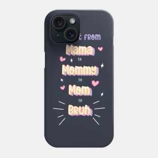 I went from mama to mommy to mom to bruh Phone Case