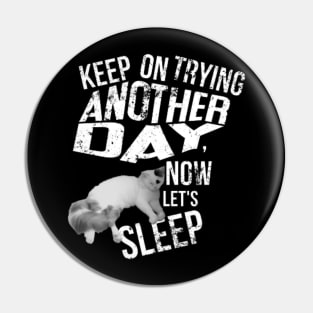 keep on trying another day, now lets sleep Pin