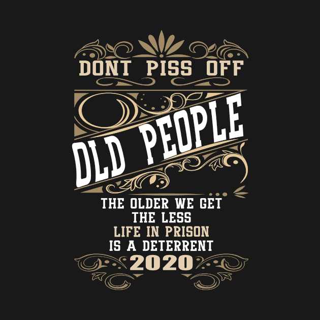 Don't Piss Off Old People The Older We Get The Less Life In Prison Is A Deterrent by Apparel-Kingdom