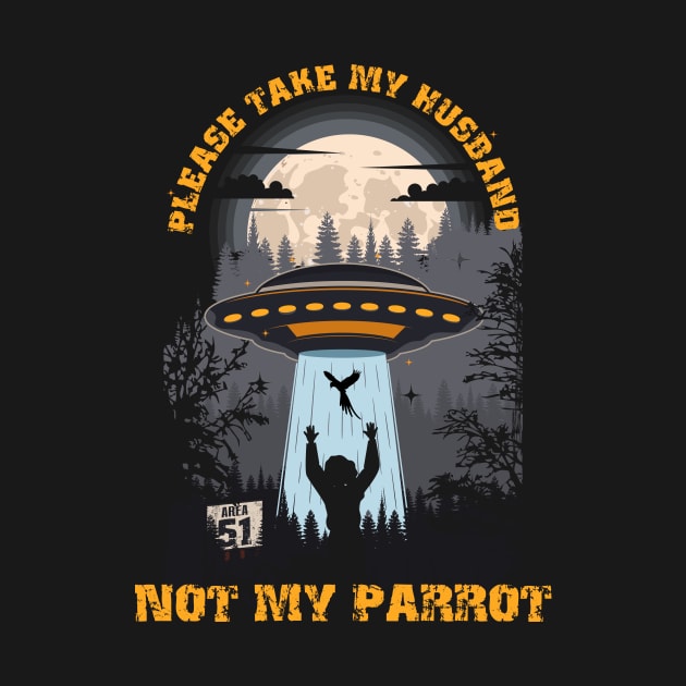 Please take my husband not my parrot Funny UFO quote by HomeCoquette