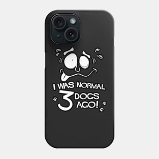 Funny Pet Lovers I Was Normal Three Dogs Ago Phone Case