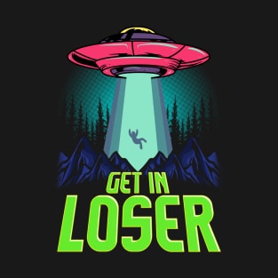 Cute & Funny Get In Loser UFO Aliens Spaceship T-Shirt