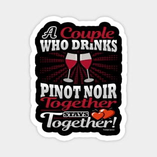 A Couple Who Drinks Pinot Noir Together Stays Together Magnet