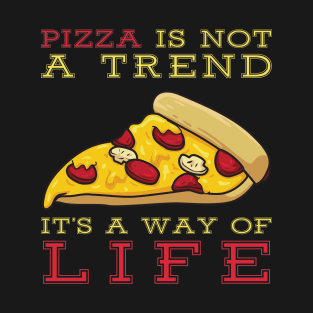 Pizza Is Not A Trend It's A Way Of Life T-Shirt