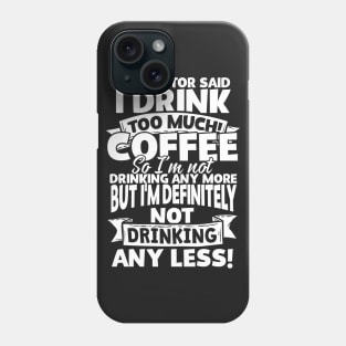 My Doctor Said I Drink Too Much Coffee Phone Case