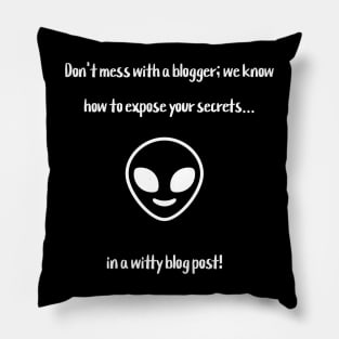 Don't mess with a blogger; we know how to expose your secrets... in a witty blog post! Pillow