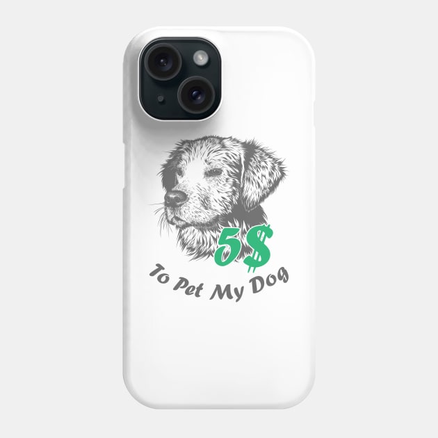 5 bucks to pet my dog Phone Case by Made by Popular Demand