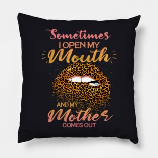 Sometimes I Open My Mouth My Mother Comes Out Pillow